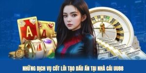 Những dịch vụ cốt lõi tạo dấu ấn tại nhà cái UU88